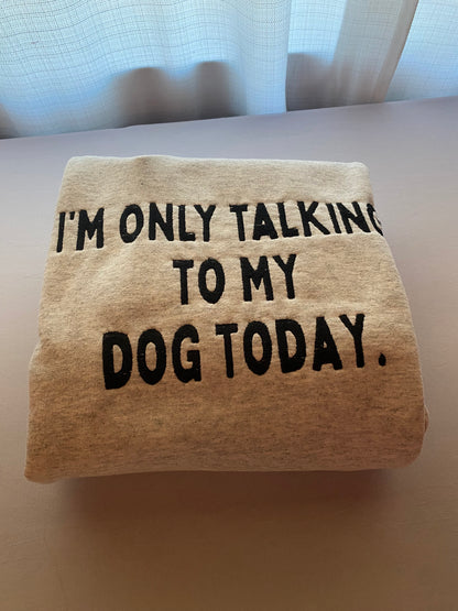 Only Talking To My Dog Today Crewneck