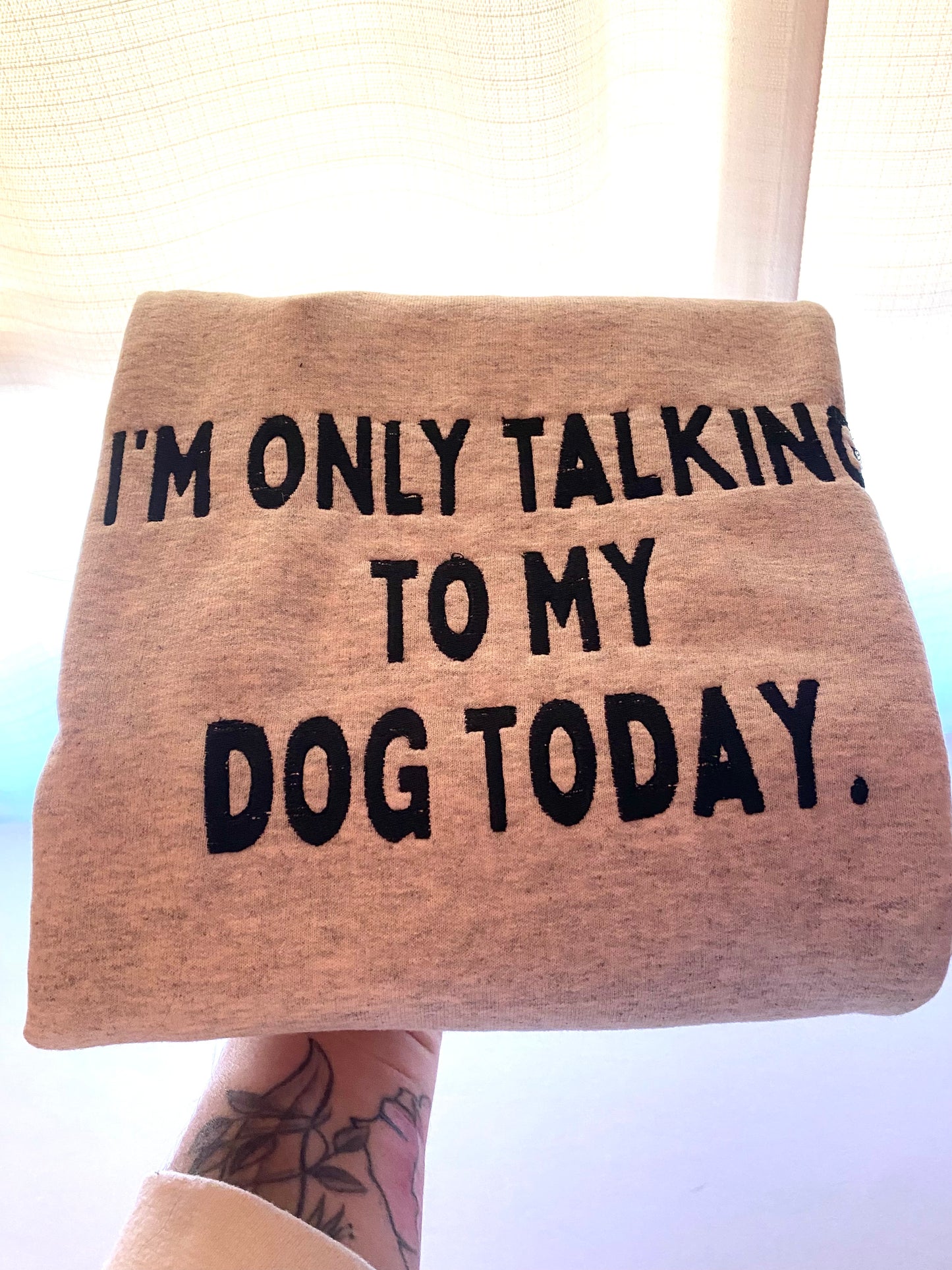 Only Talking To My Dog Today Crewneck