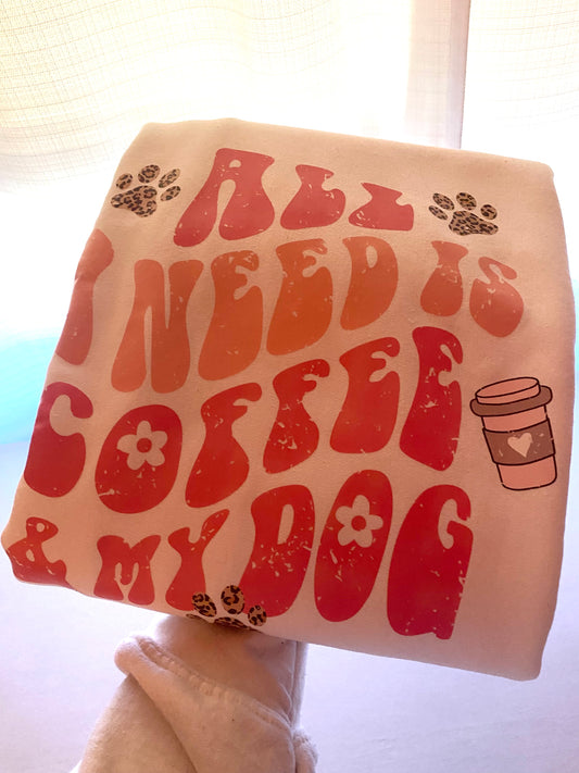 All I Need is Coffee & My Dog Crewneck