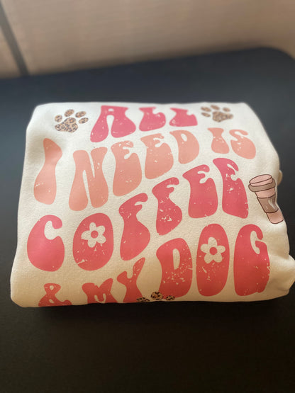 All I Need is Coffee & My Dog Crewneck