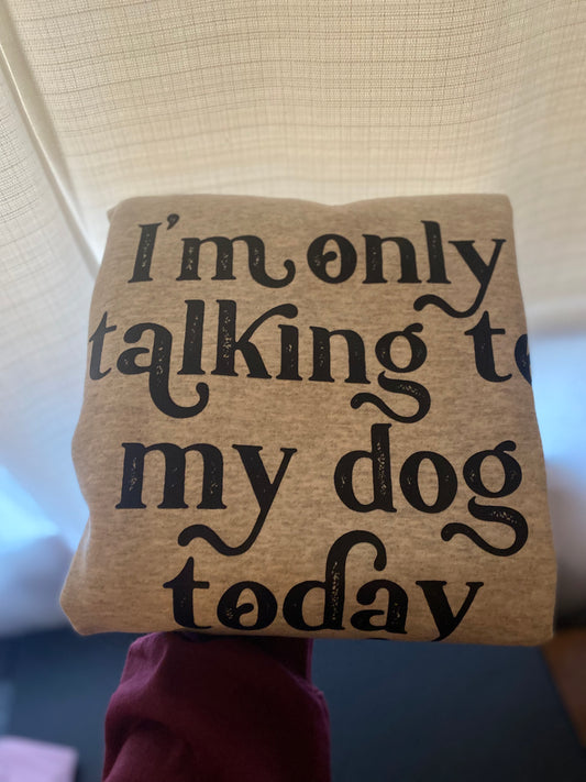 Only Talking to My Dog Crewneck